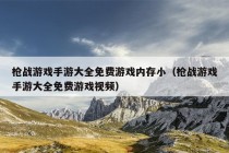 枪战游戏手游大全免费游戏内存小（枪战游戏手游大全免费游戏视频）