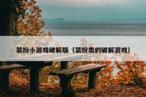 装扮小游戏破解版（装扮类的破解游戏）