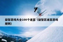 益智游戏大全100个迷宫（益智区迷宫游戏规则）