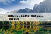 喵绅hcmoic最新地址（喵绅hcmoic官网地址）