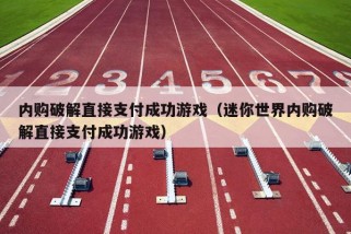 内购破解直接支付成功游戏（迷你世界内购破解直接支付成功游戏）